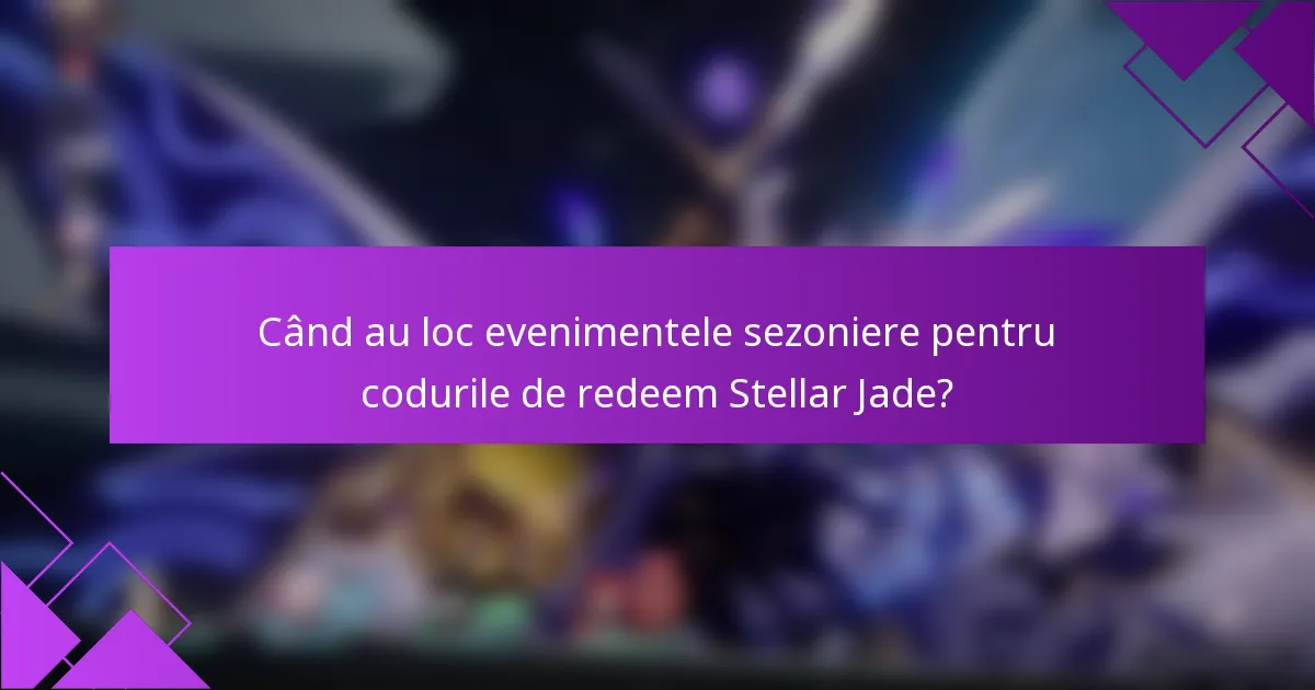 Când au loc evenimentele sezoniere pentru codurile de redeem Stellar Jade?