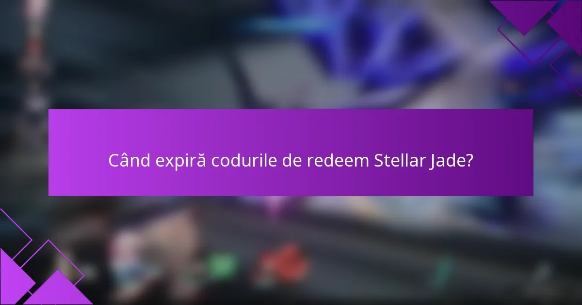 Când expiră codurile de redeem Stellar Jade?