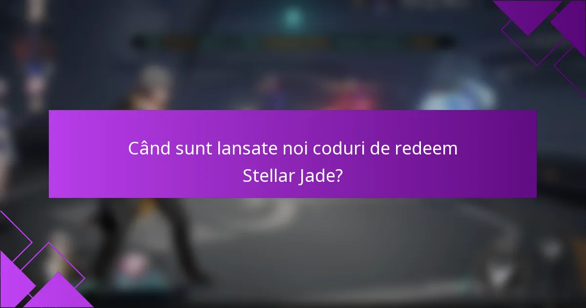 Când sunt lansate noi coduri de redeem Stellar Jade?