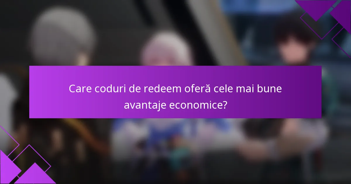 Care coduri de redeem oferă cele mai bune avantaje economice?
