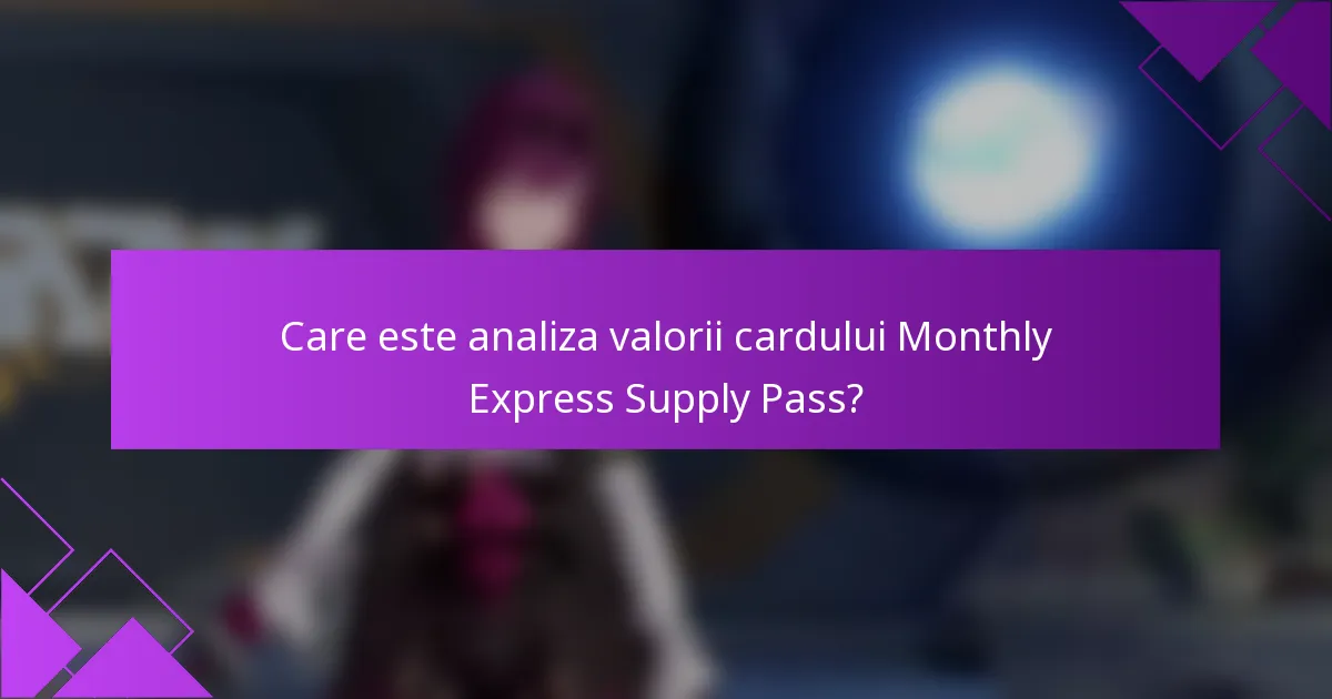 Care este analiza valorii cardului Monthly Express Supply Pass?