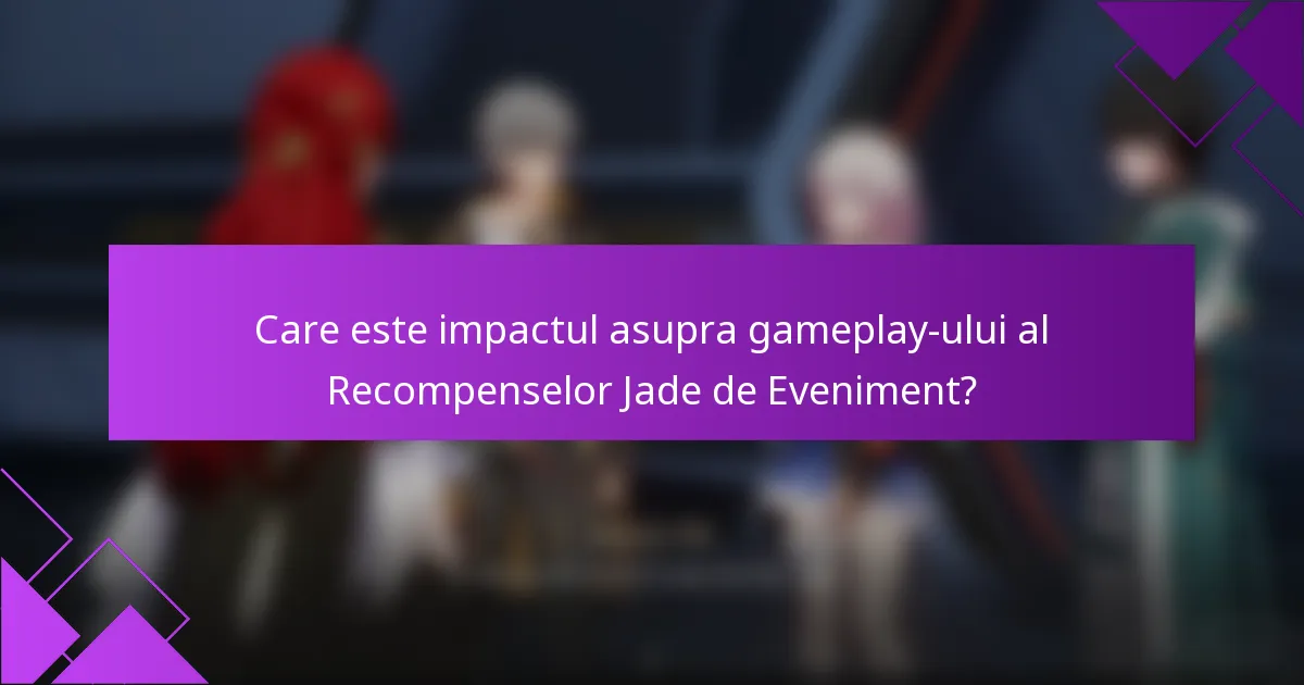 Care este impactul asupra gameplay-ului al Recompenselor Jade de Eveniment?