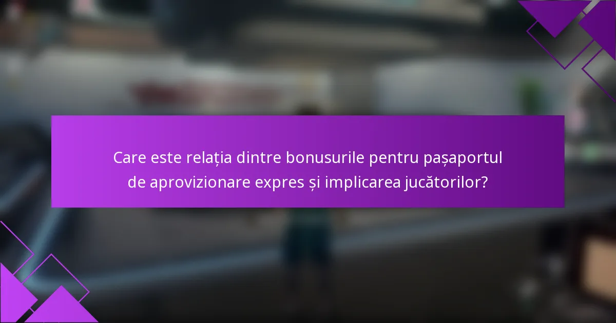 Care este relația dintre bonusurile pentru pașaportul de aprovizionare expres și implicarea jucătorilor?