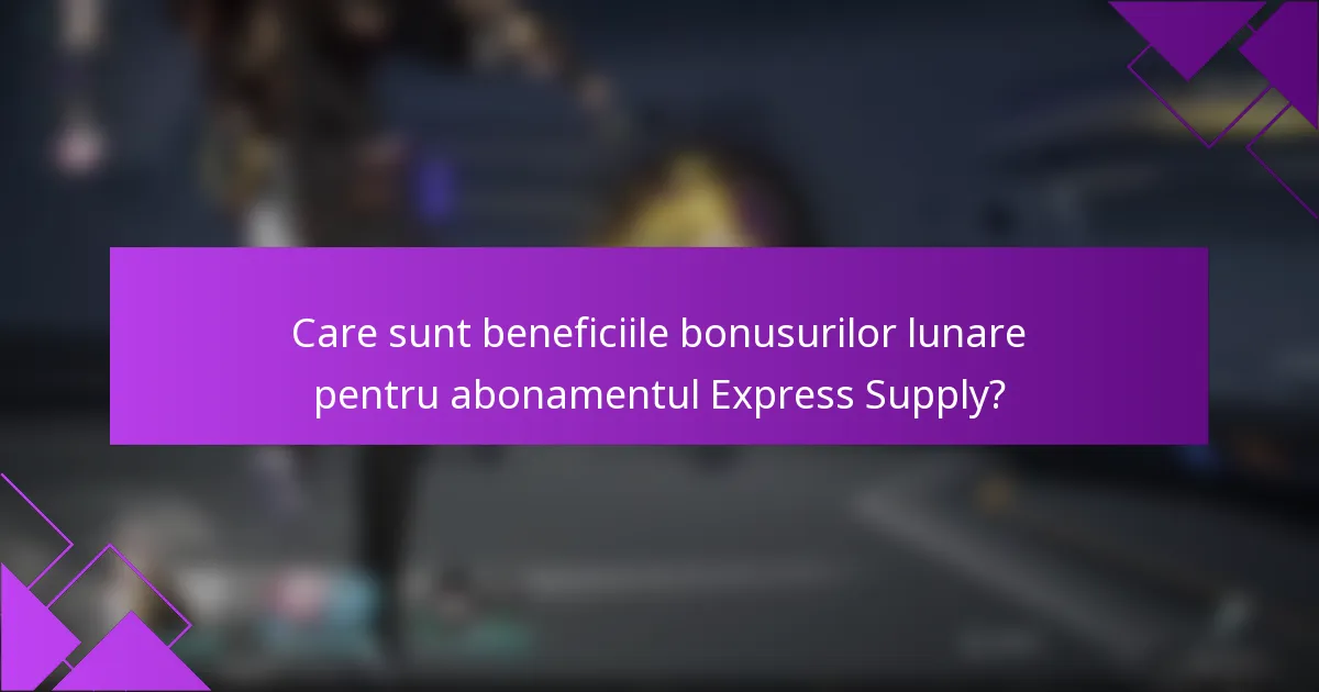 Care sunt beneficiile bonusurilor lunare pentru abonamentul Express Supply?