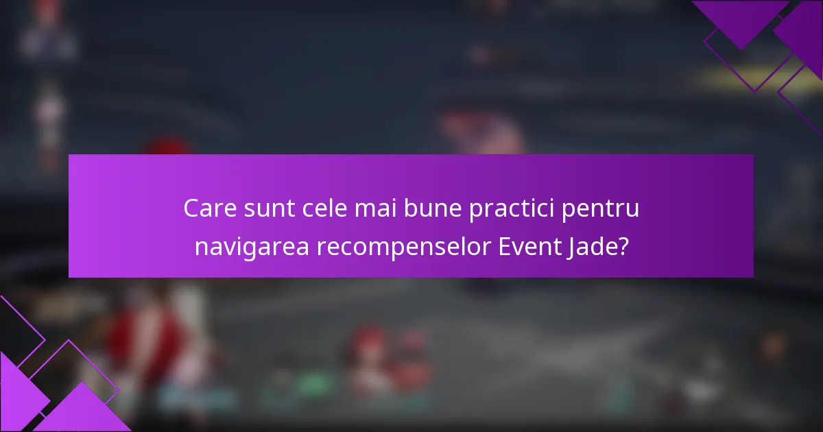 Care sunt cele mai bune practici pentru navigarea recompenselor Event Jade?