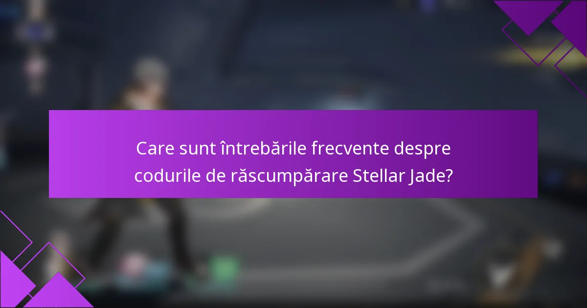 Care sunt întrebările frecvente despre codurile de răscumpărare Stellar Jade?