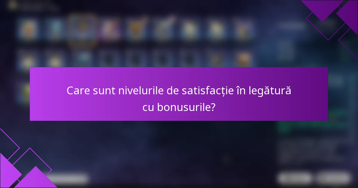 Care sunt nivelurile de satisfacție în legătură cu bonusurile?
