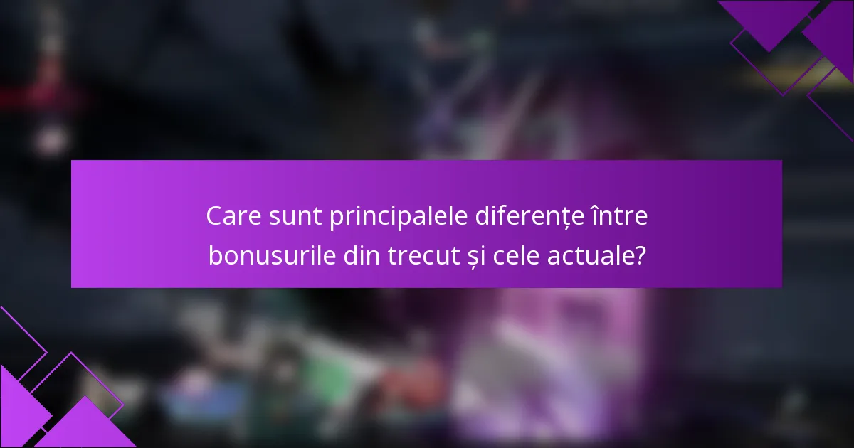 Care sunt principalele diferențe între bonusurile din trecut și cele actuale?