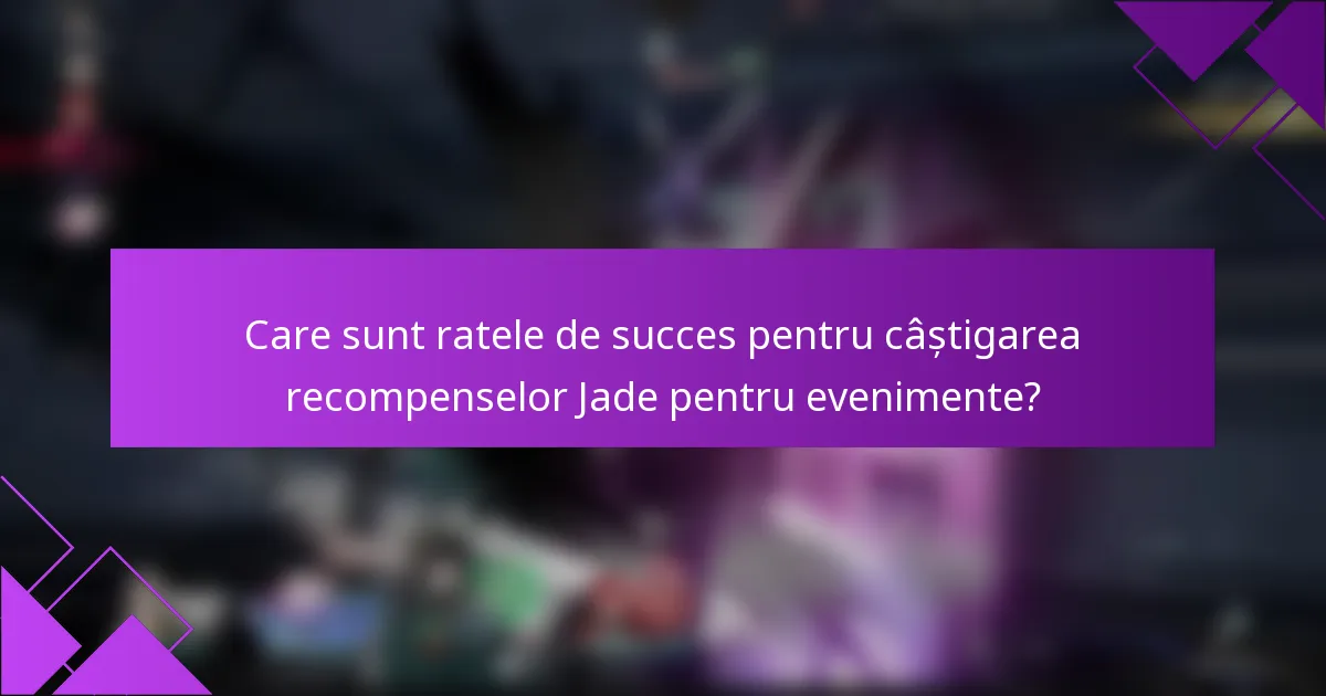 Care sunt ratele de succes pentru câștigarea recompenselor Jade pentru evenimente?