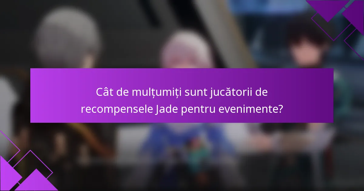 Cât de mulțumiți sunt jucătorii de recompensele Jade pentru evenimente?