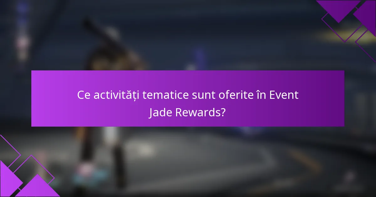 Ce activități tematice sunt oferite în Event Jade Rewards?
