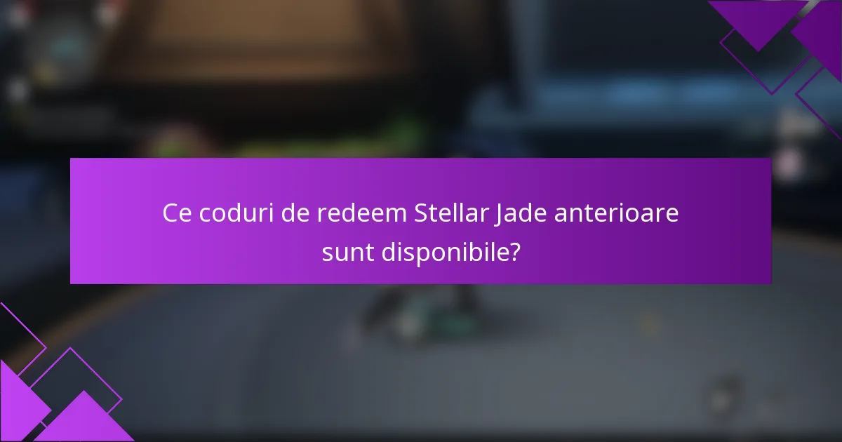 Ce coduri de redeem Stellar Jade anterioare sunt disponibile?