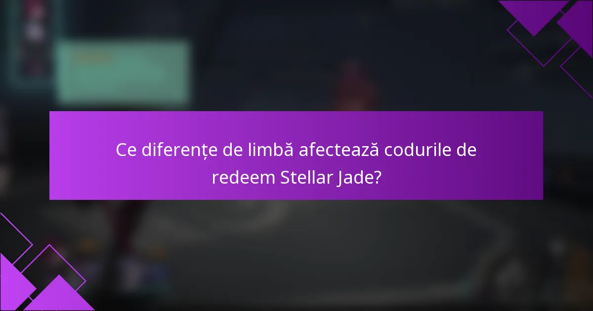 Ce diferențe de limbă afectează codurile de redeem Stellar Jade?