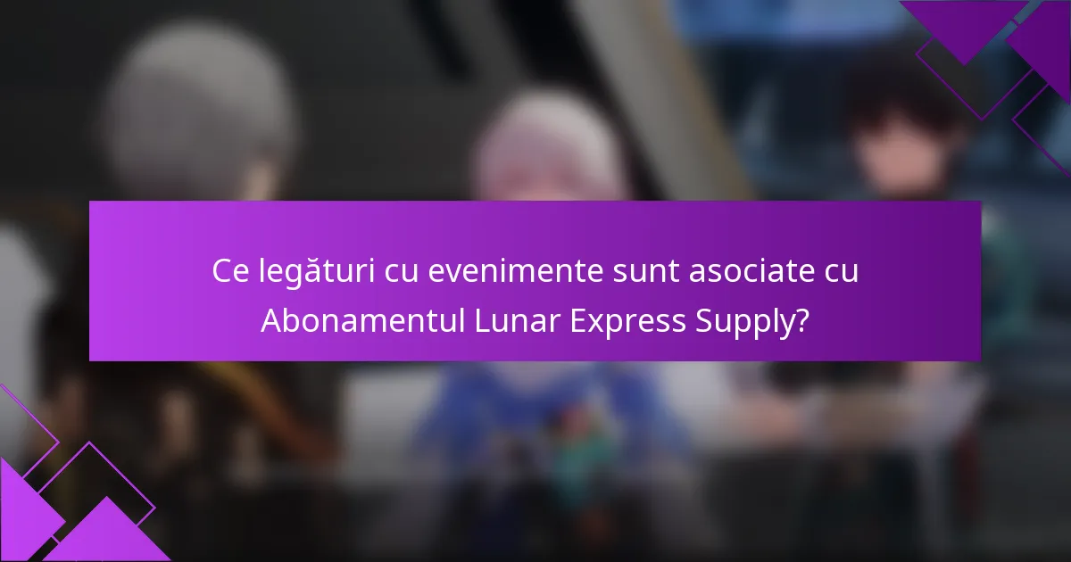 Ce legături cu evenimente sunt asociate cu Abonamentul Lunar Express Supply?