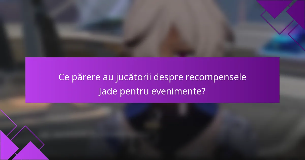 Ce părere au jucătorii despre recompensele Jade pentru evenimente?