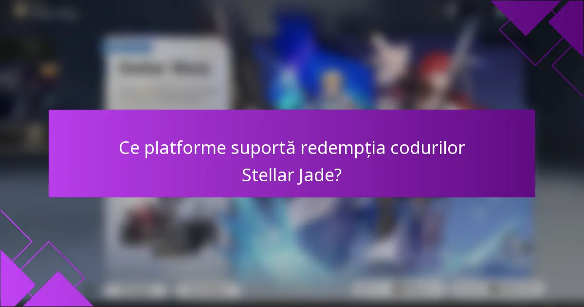 Ce platforme suportă redempția codurilor Stellar Jade?