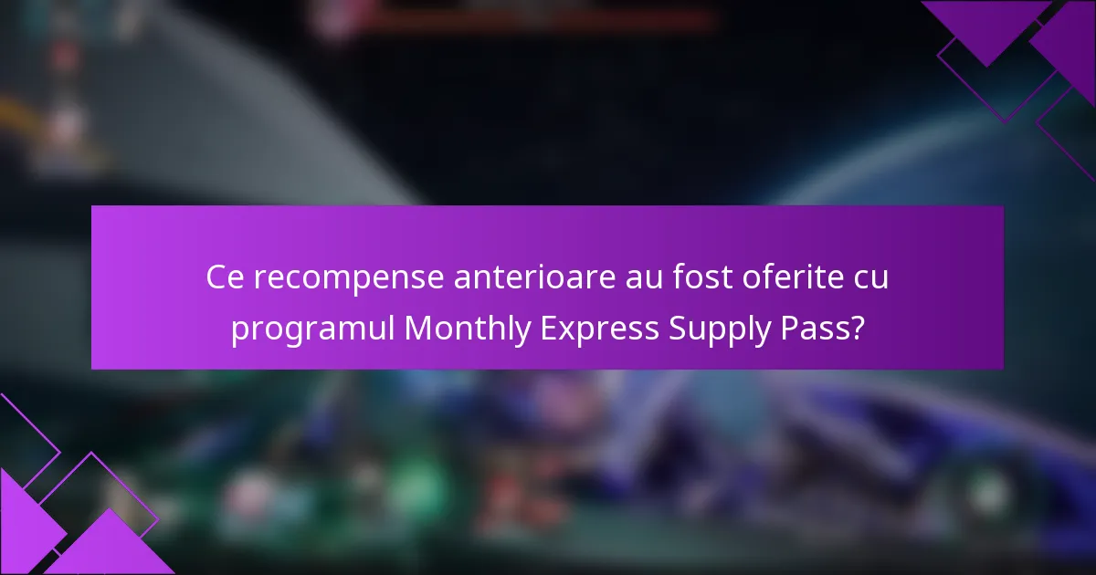 Ce recompense anterioare au fost oferite cu programul Monthly Express Supply Pass?