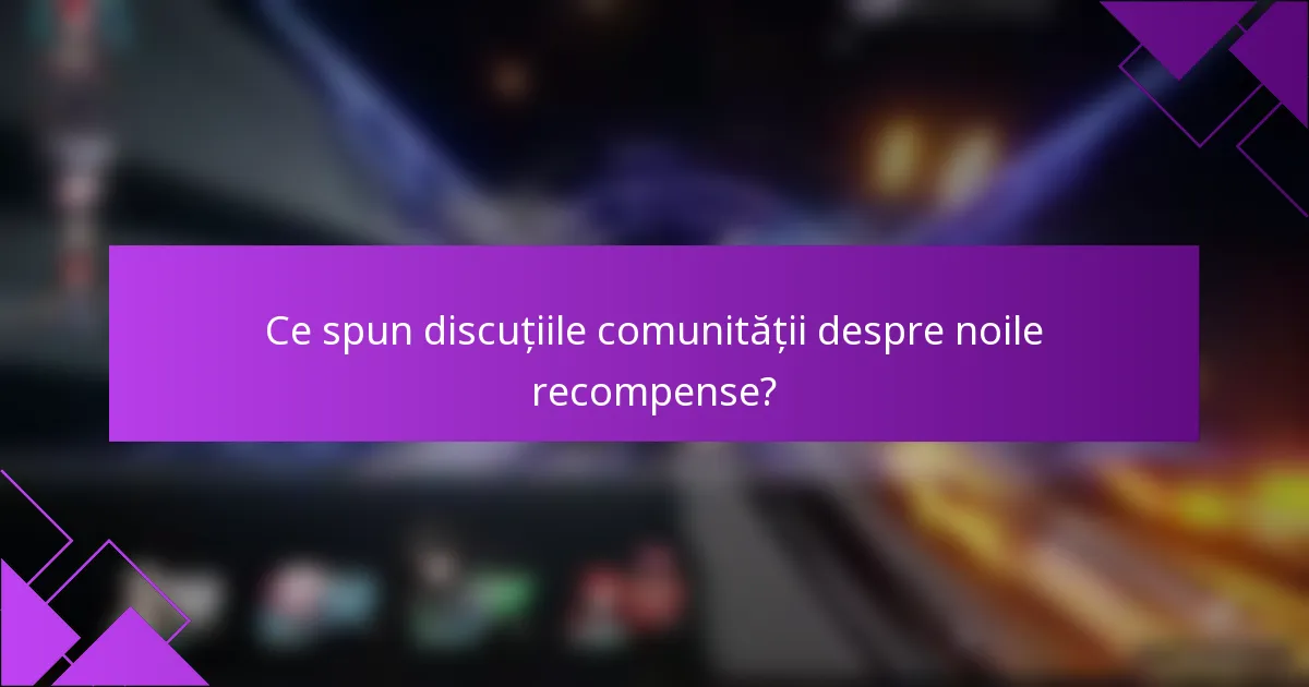 Ce spun discuțiile comunității despre noile recompense?