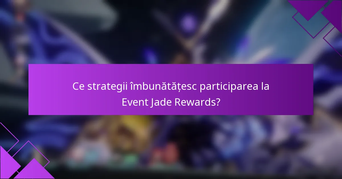 Ce strategii îmbunătățesc participarea la Event Jade Rewards?