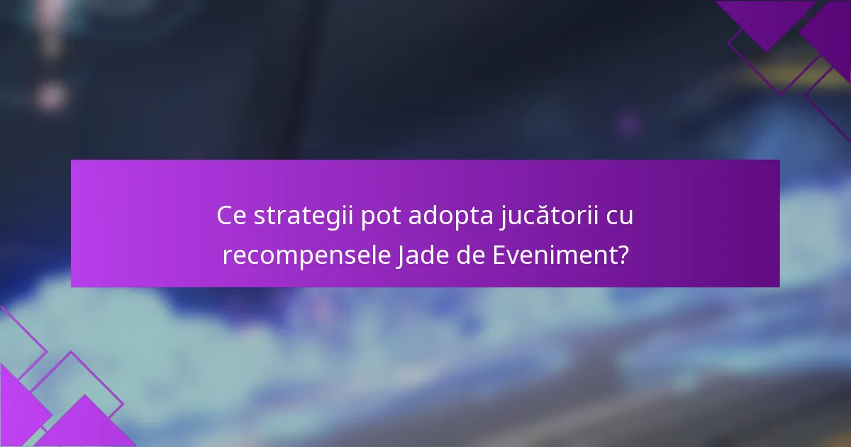 Ce strategii pot adopta jucătorii cu recompensele Jade de Eveniment?