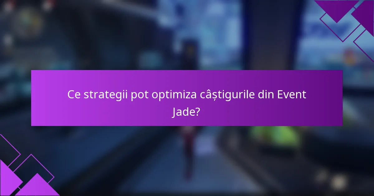Ce strategii pot optimiza câștigurile din Event Jade?