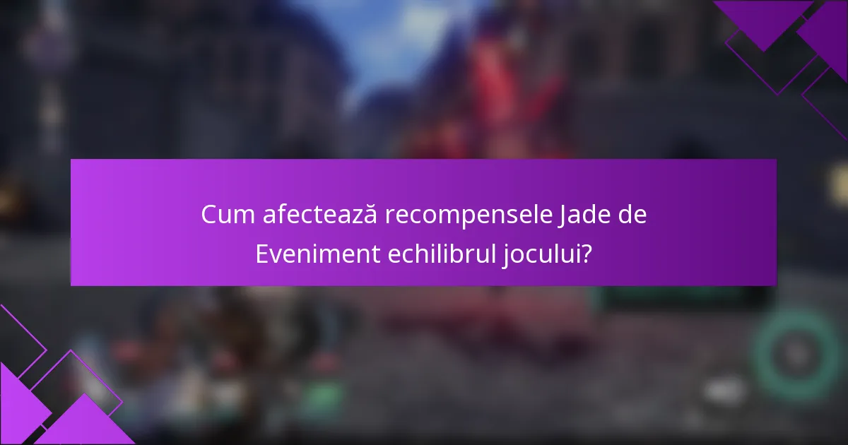 Cum afectează recompensele Jade de Eveniment echilibrul jocului?