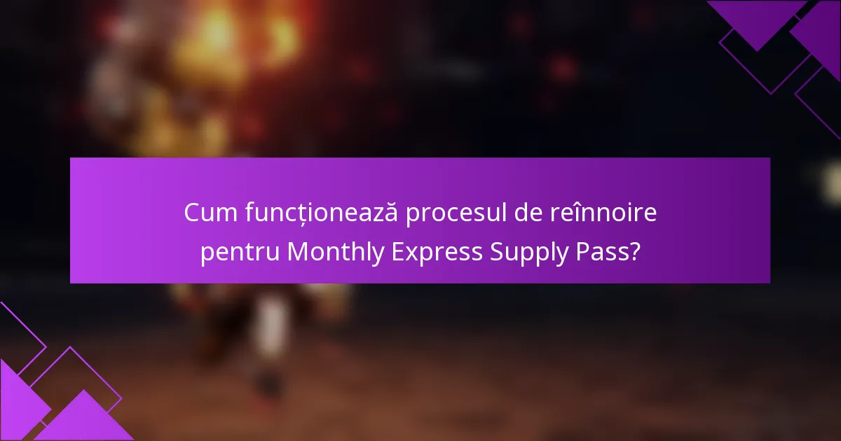 Cum funcționează procesul de reînnoire pentru Monthly Express Supply Pass?