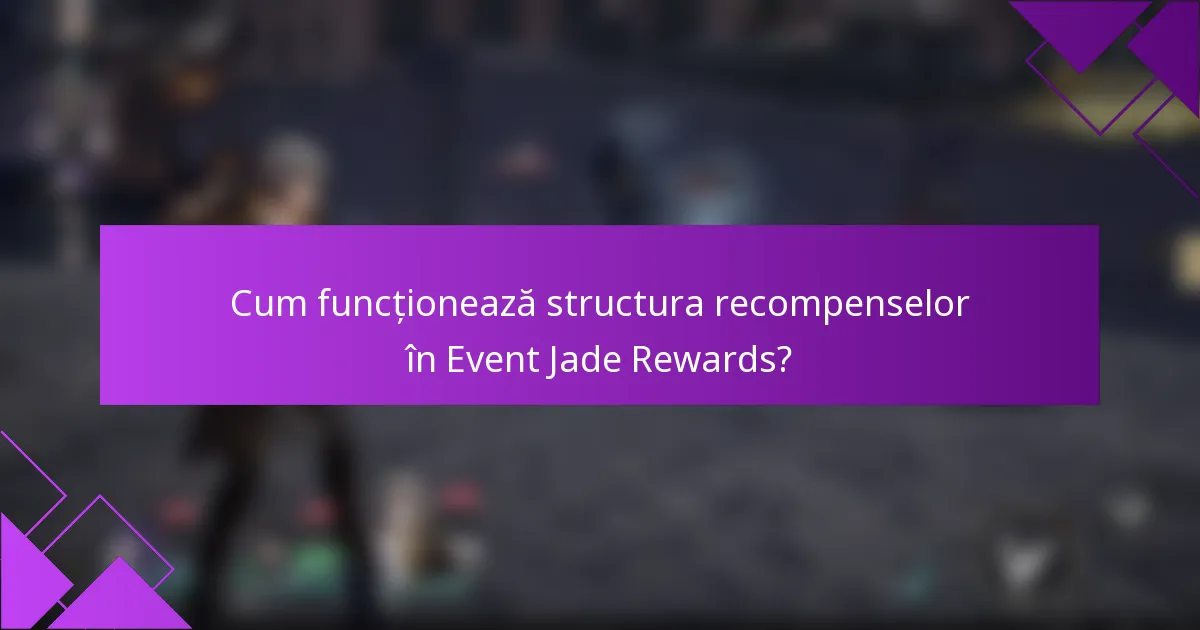 Cum funcționează structura recompenselor în Event Jade Rewards?