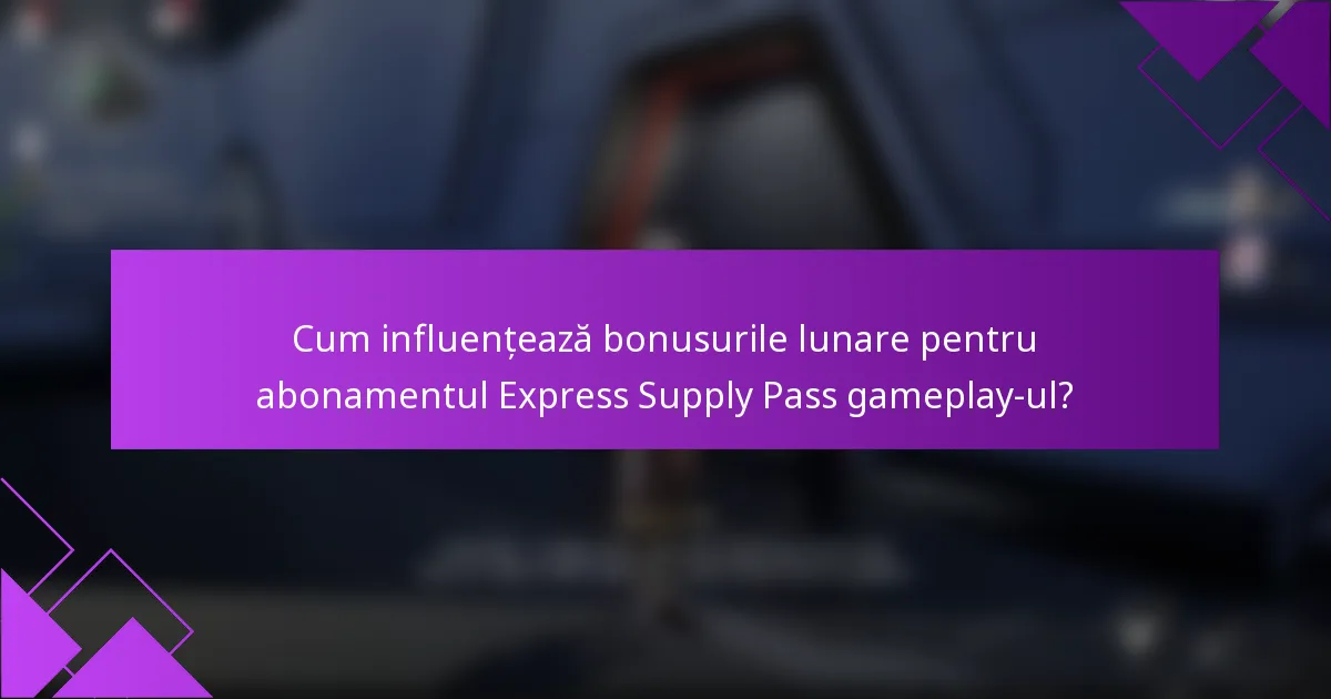 Cum influențează bonusurile lunare pentru abonamentul Express Supply Pass gameplay-ul?