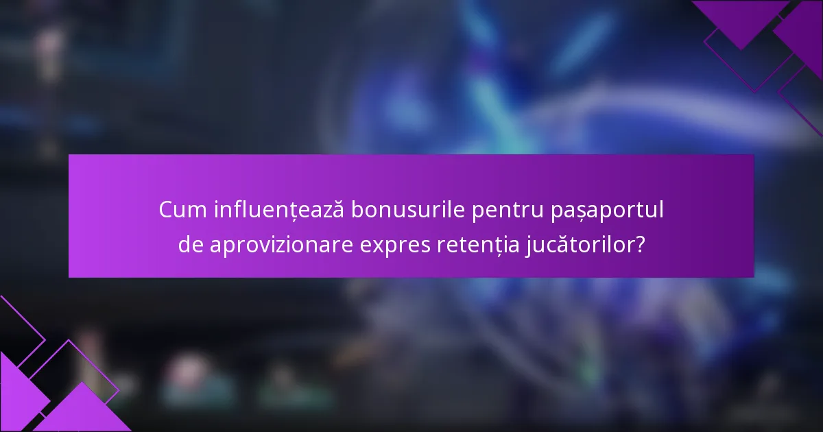 Cum influențează bonusurile pentru pașaportul de aprovizionare expres retenția jucătorilor?