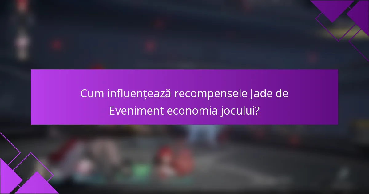 Cum influențează recompensele Jade de Eveniment economia jocului?