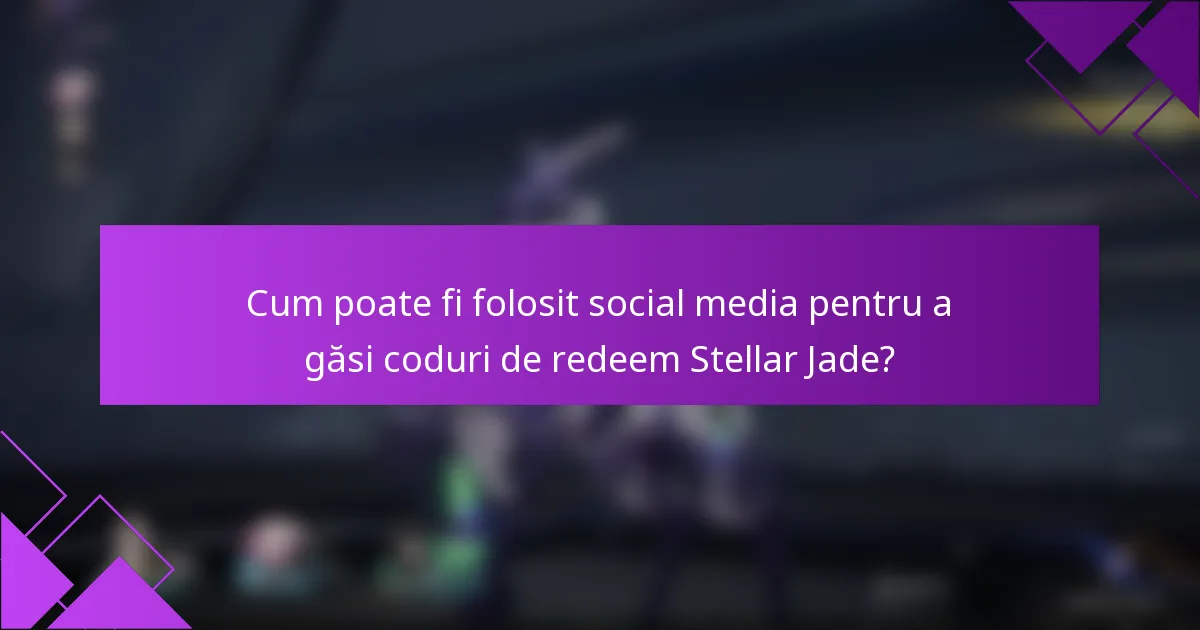 Cum poate fi folosit social media pentru a găsi coduri de redeem Stellar Jade?