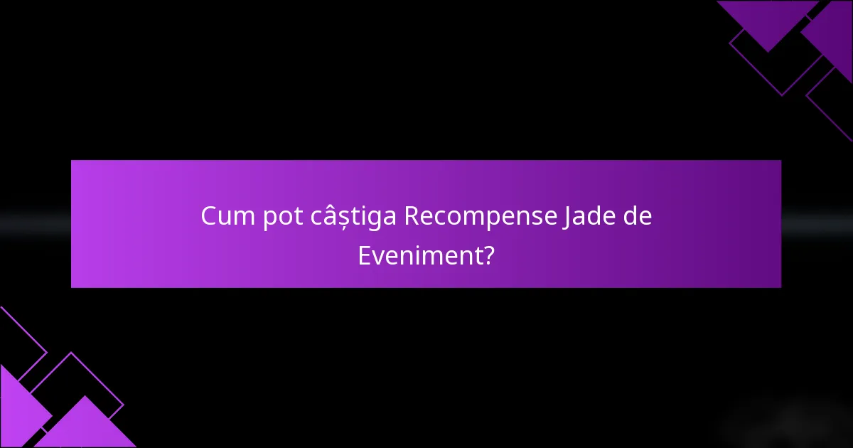 Cum pot câștiga Recompense Jade de Eveniment?