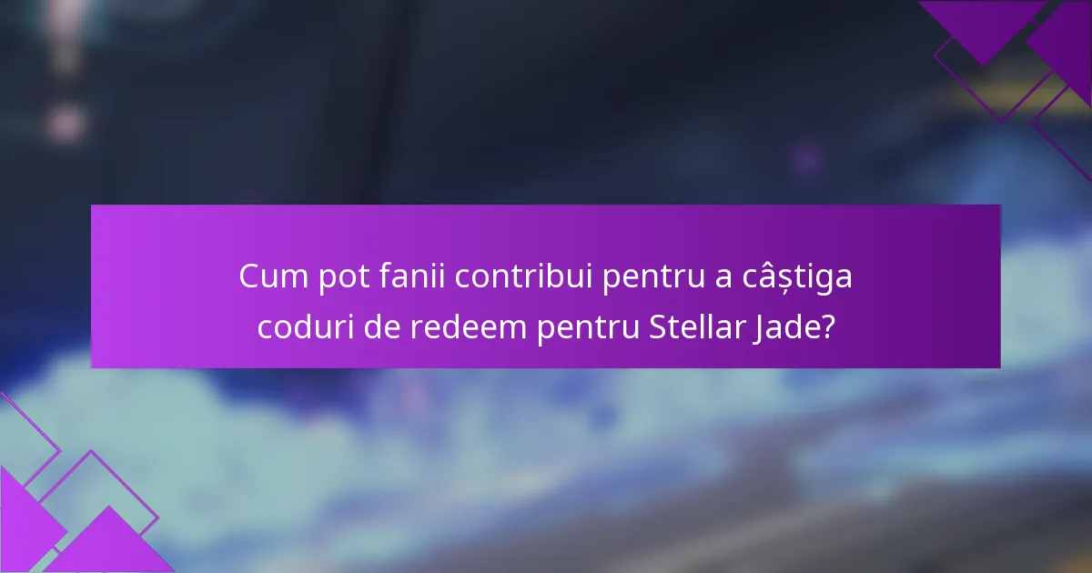 Cum pot fanii contribui pentru a câștiga coduri de redeem pentru Stellar Jade?