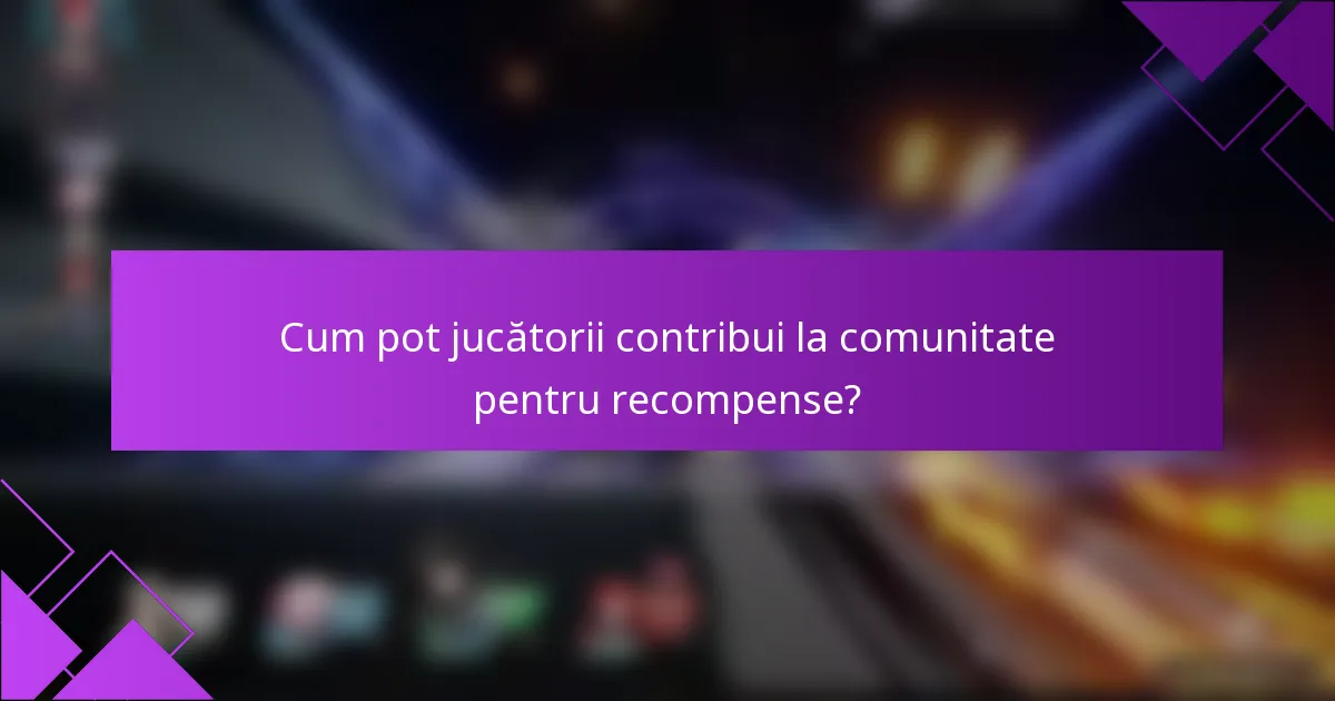 Cum pot jucătorii contribui la comunitate pentru recompense?