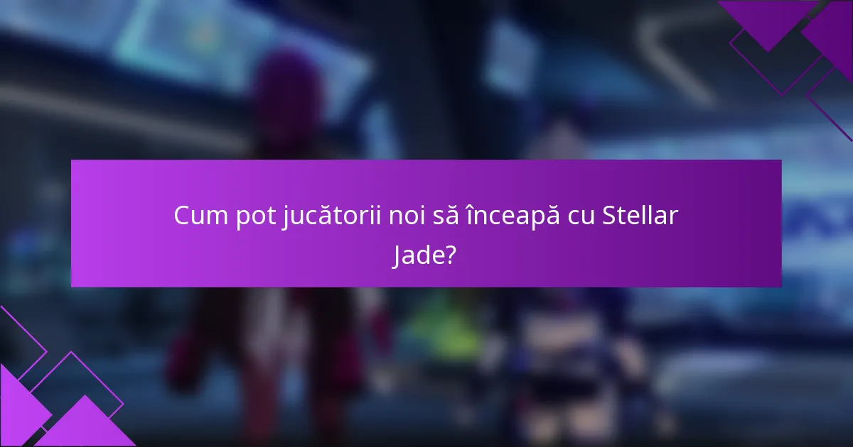 Cum pot jucătorii noi să înceapă cu Stellar Jade?