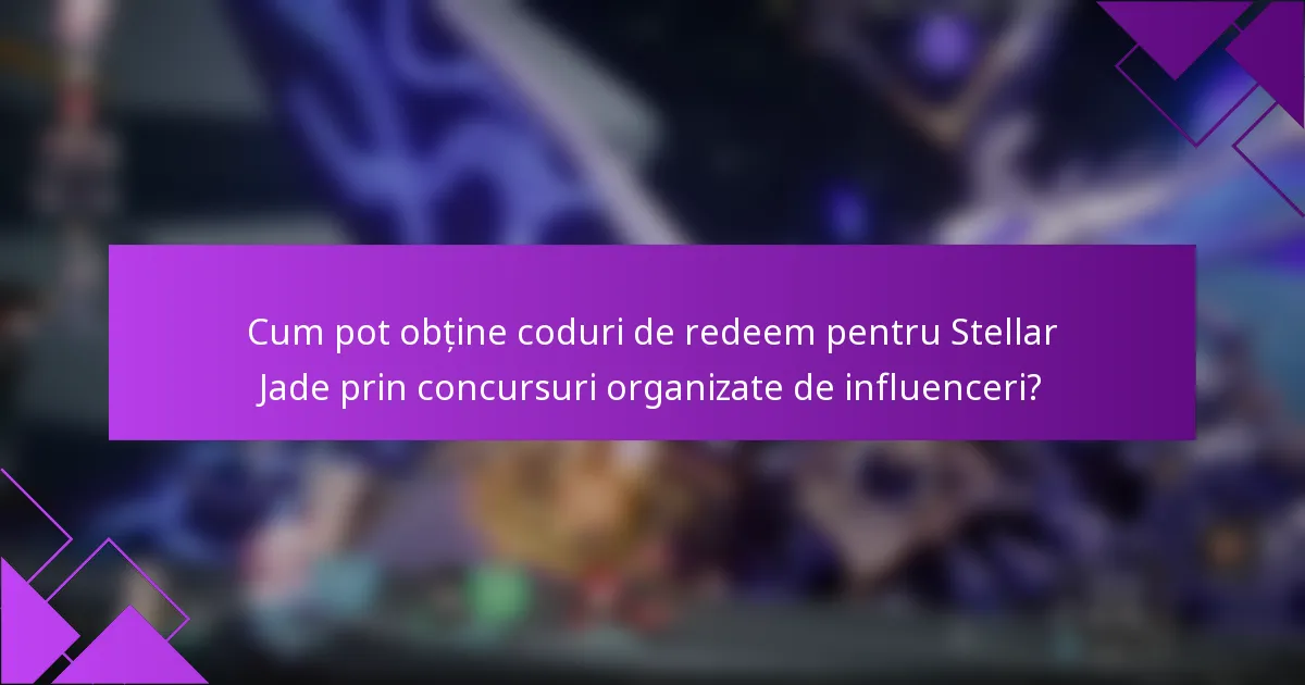 Cum pot obține coduri de redeem pentru Stellar Jade prin concursuri organizate de influenceri?
