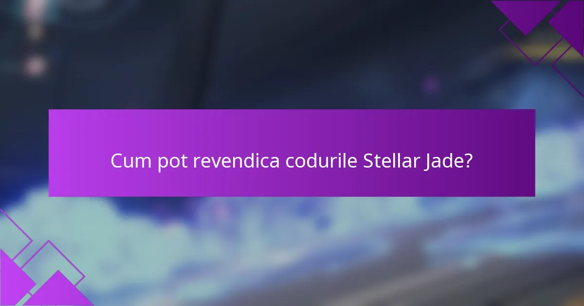 Cum pot revendica codurile Stellar Jade?