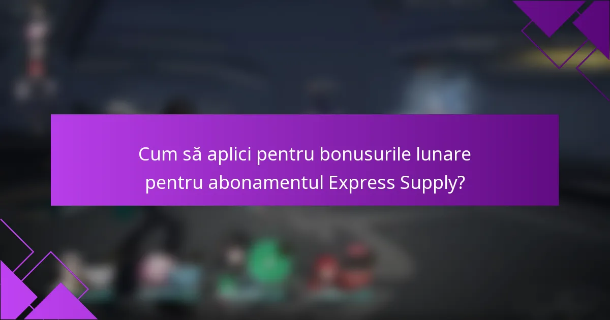 Cum să aplici pentru bonusurile lunare pentru abonamentul Express Supply?