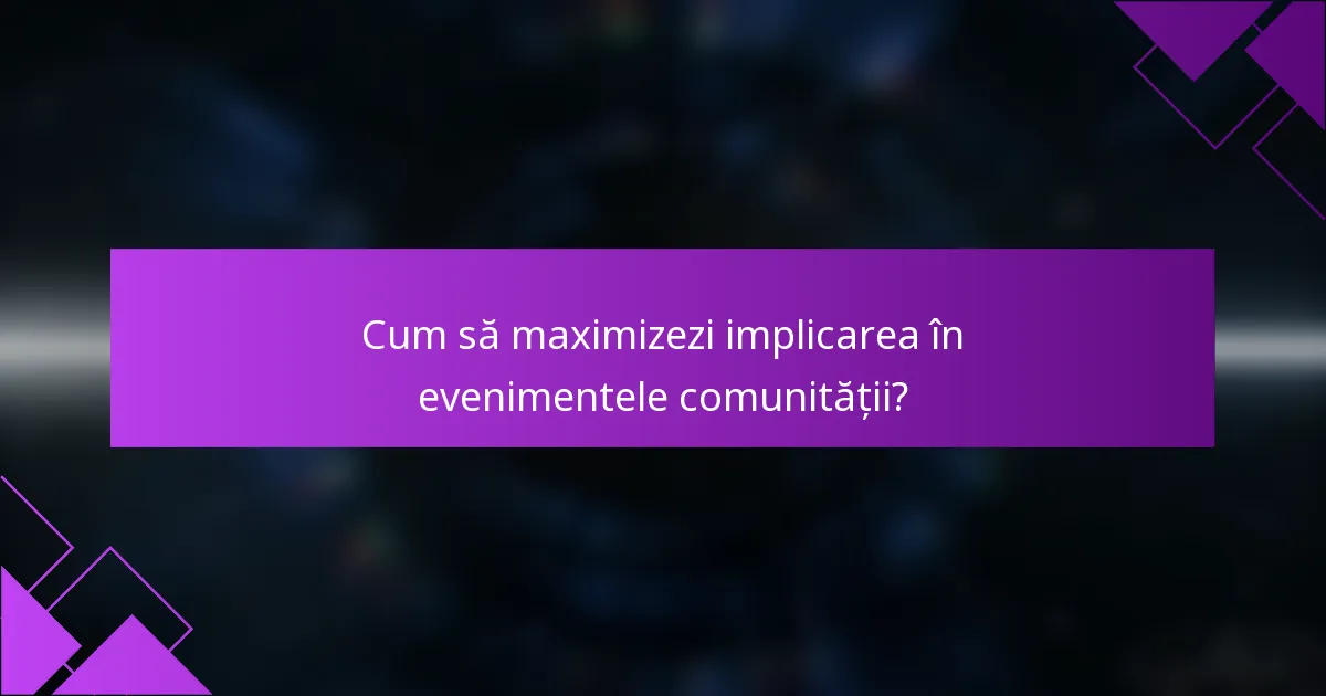 Cum să maximizezi implicarea în evenimentele comunității?