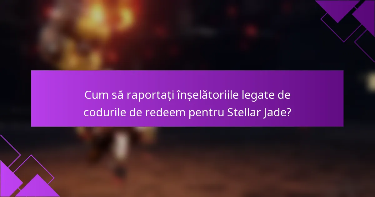 Cum să raportați înșelătoriile legate de codurile de redeem pentru Stellar Jade?