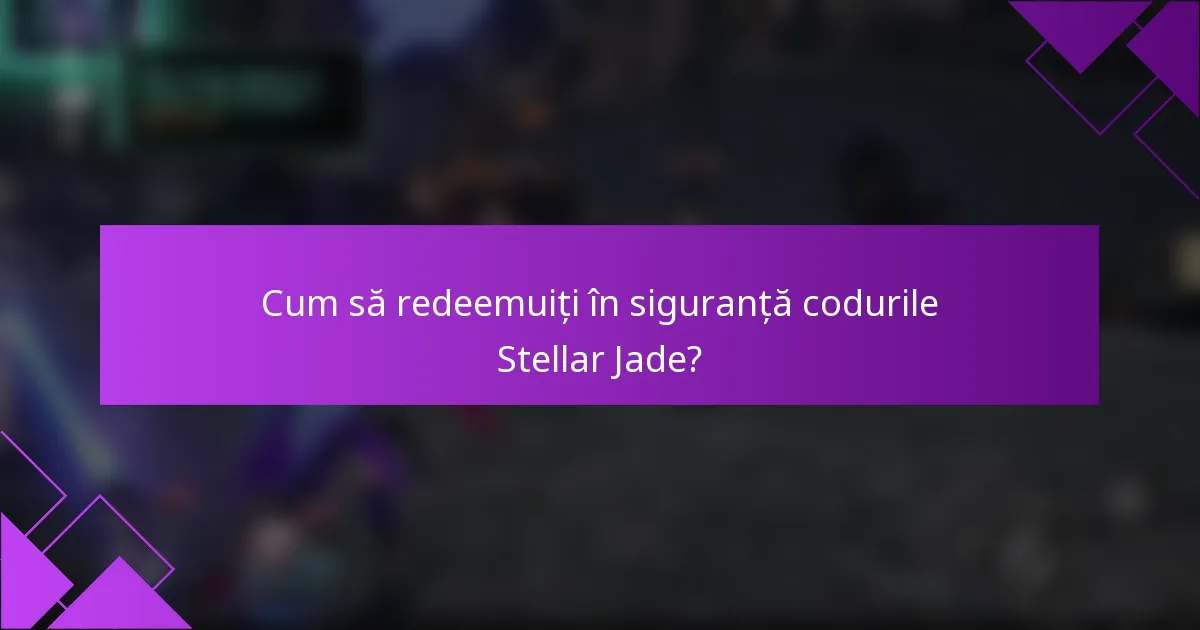 Cum să redeemuiți în siguranță codurile Stellar Jade?
