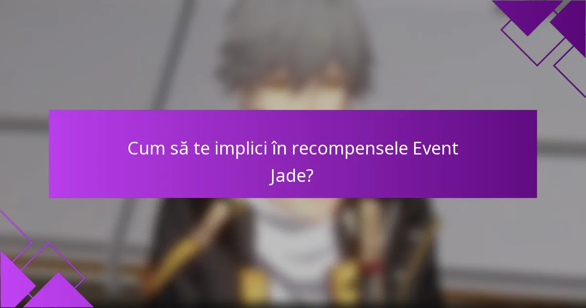 Cum să te implici în recompensele Event Jade?