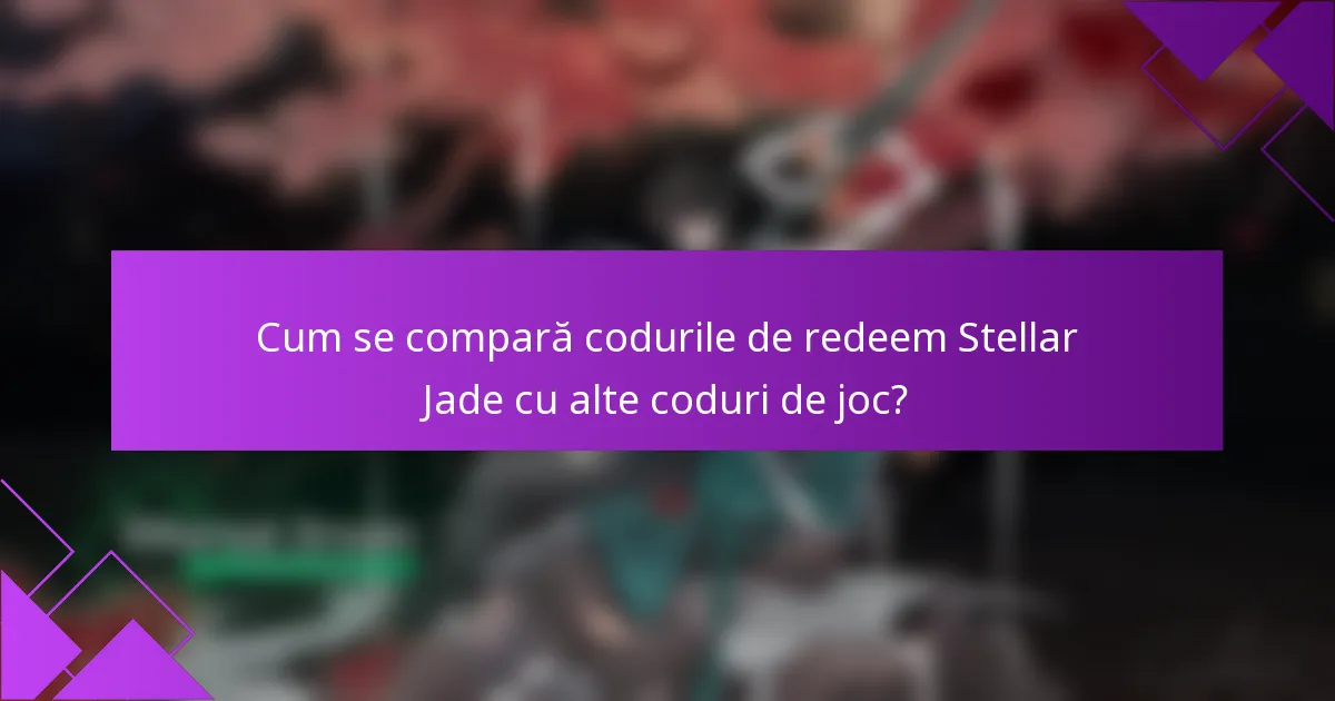 Cum se compară codurile de redeem Stellar Jade cu alte coduri de joc?