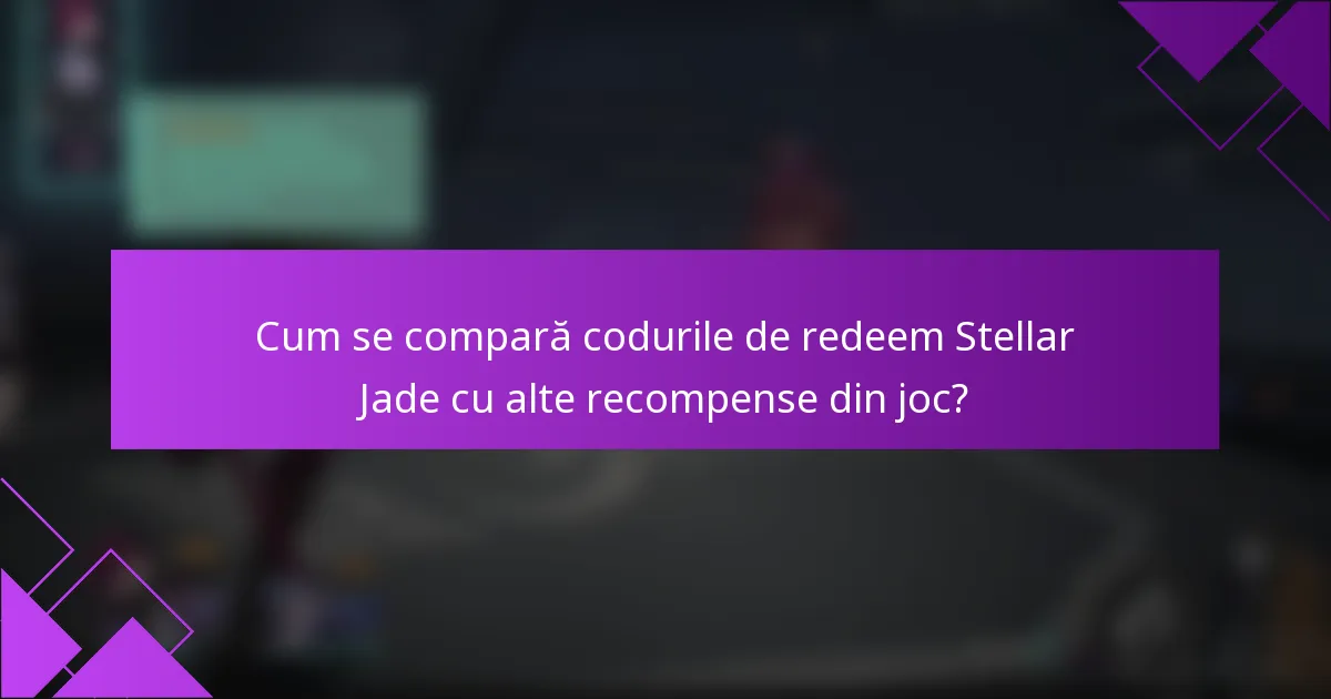 Cum se compară codurile de redeem Stellar Jade cu alte recompense din joc?