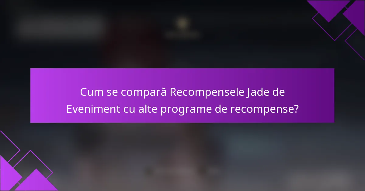 Cum se compară Recompensele Jade de Eveniment cu alte programe de recompense?
