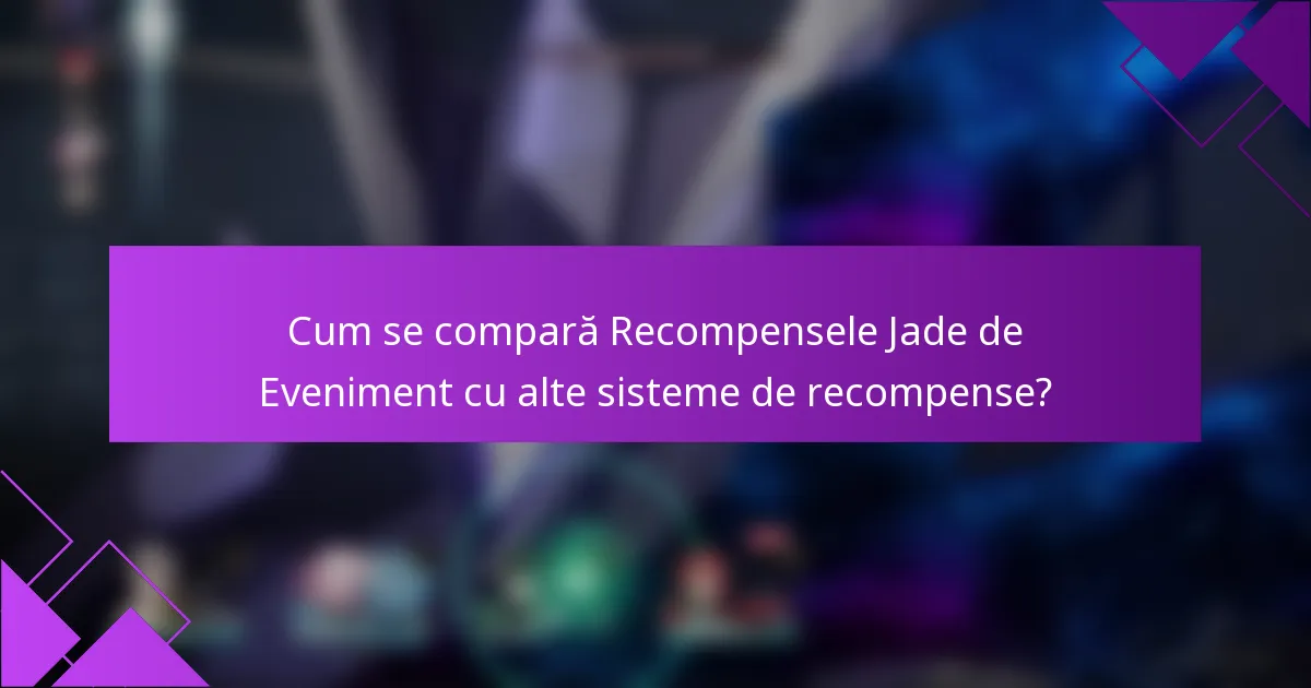 Cum se compară Recompensele Jade de Eveniment cu alte sisteme de recompense?