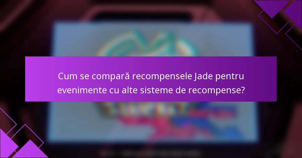Cum se compară recompensele Jade pentru evenimente cu alte sisteme de recompense?