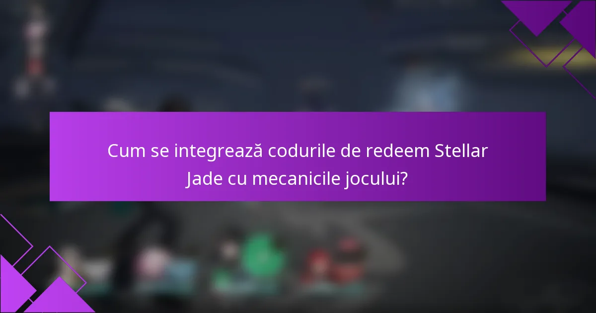Cum se integrează codurile de redeem Stellar Jade cu mecanicile jocului?