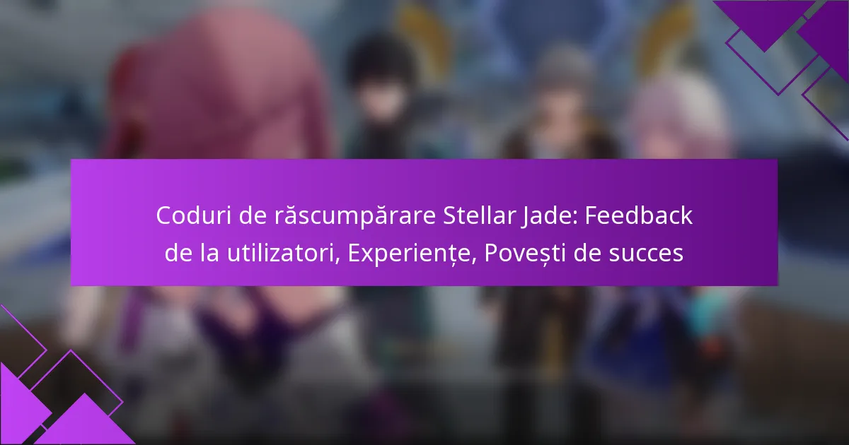 Coduri de răscumpărare Stellar Jade: Feedback de la utilizatori, Experiențe, Povești de succes